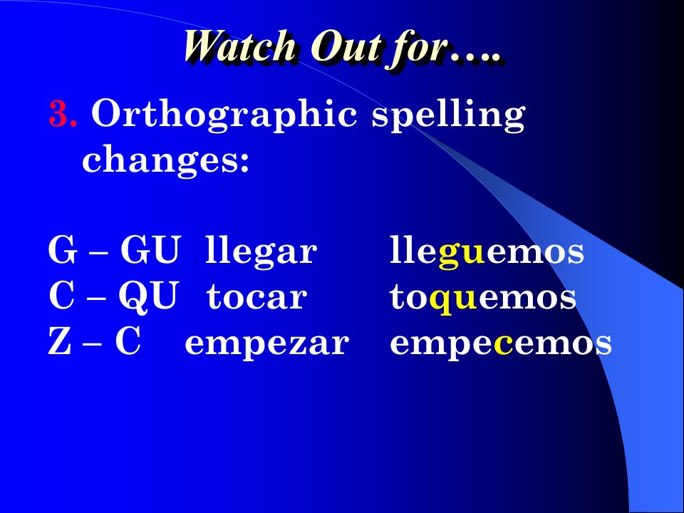 Watch Out for…. 3. Orthographic spelling changes: