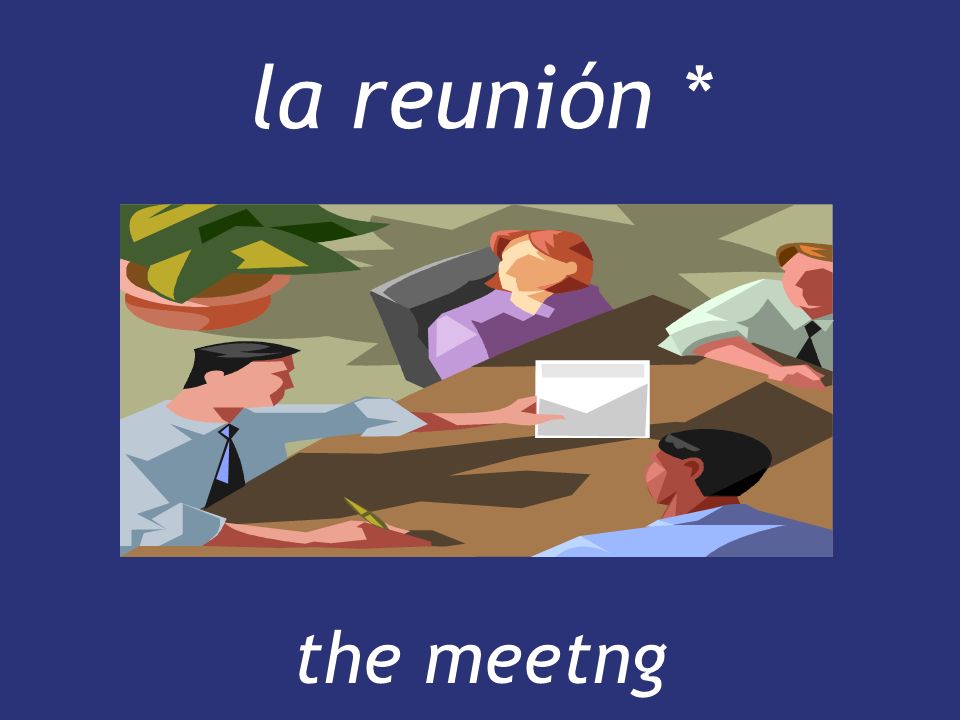 la reunión * the meetng