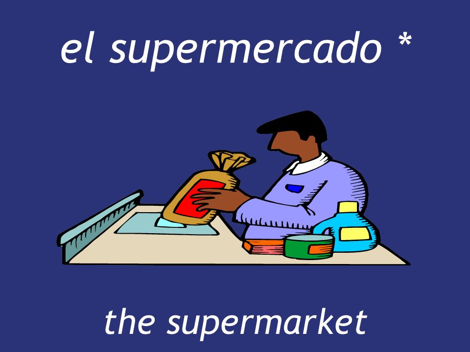 el supermercado * the supermarket