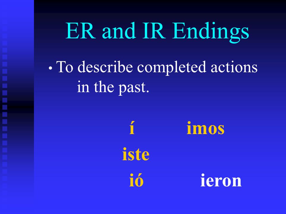 ER and IR Endings To describe completed actions in the past. í imos
