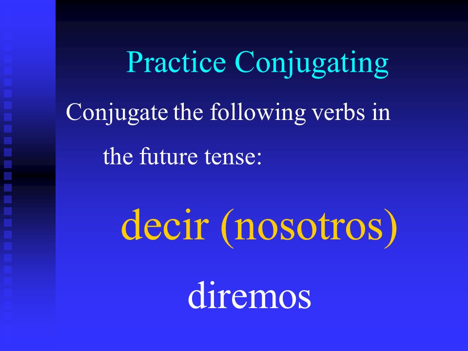 decir (nosotros) diremos Practice Conjugating