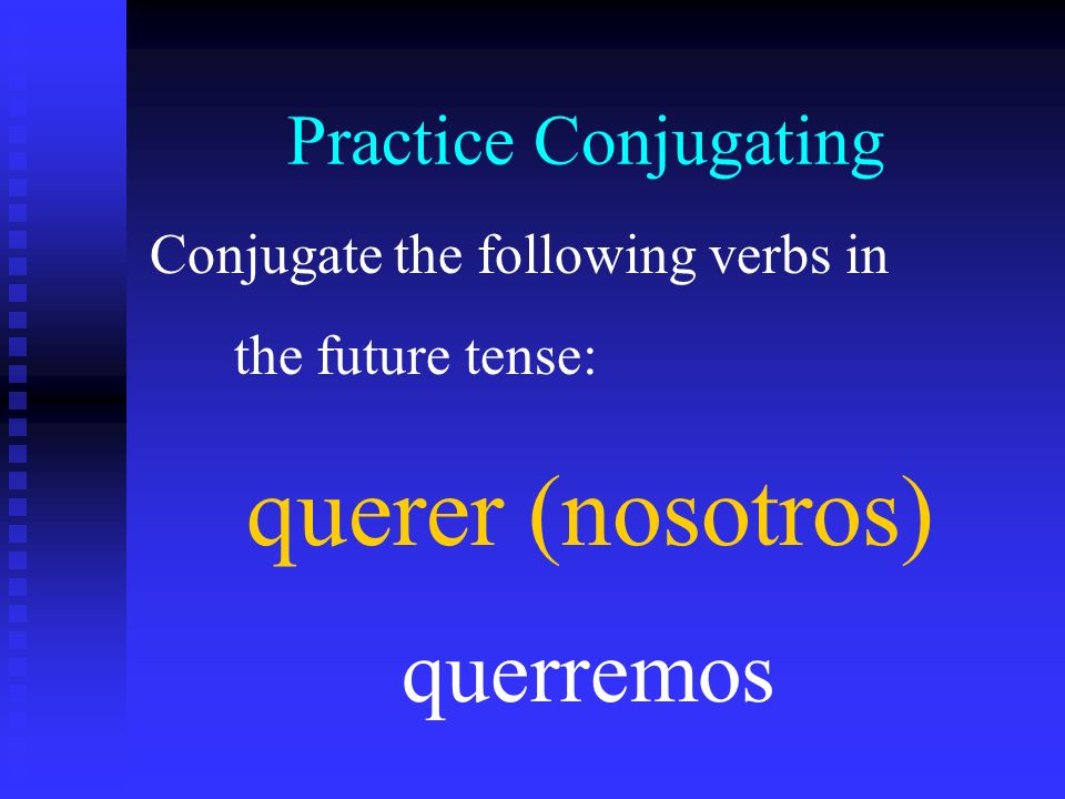 querer (nosotros) querremos Practice Conjugating
