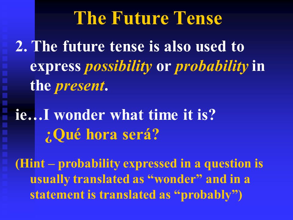 The Future Tense 2. The future tense is also used to express possibility or probability in the present.