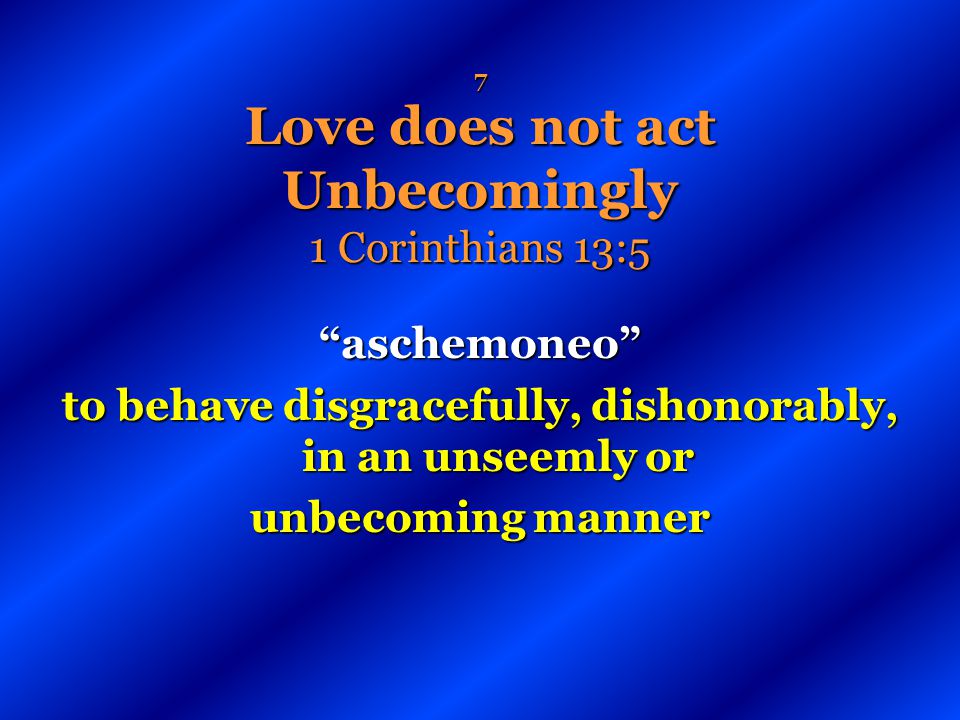 7 Love does not act Unbecomingly 1 Corinthians 13:5