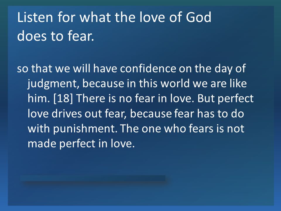 Listen for what the love of God does to fear.