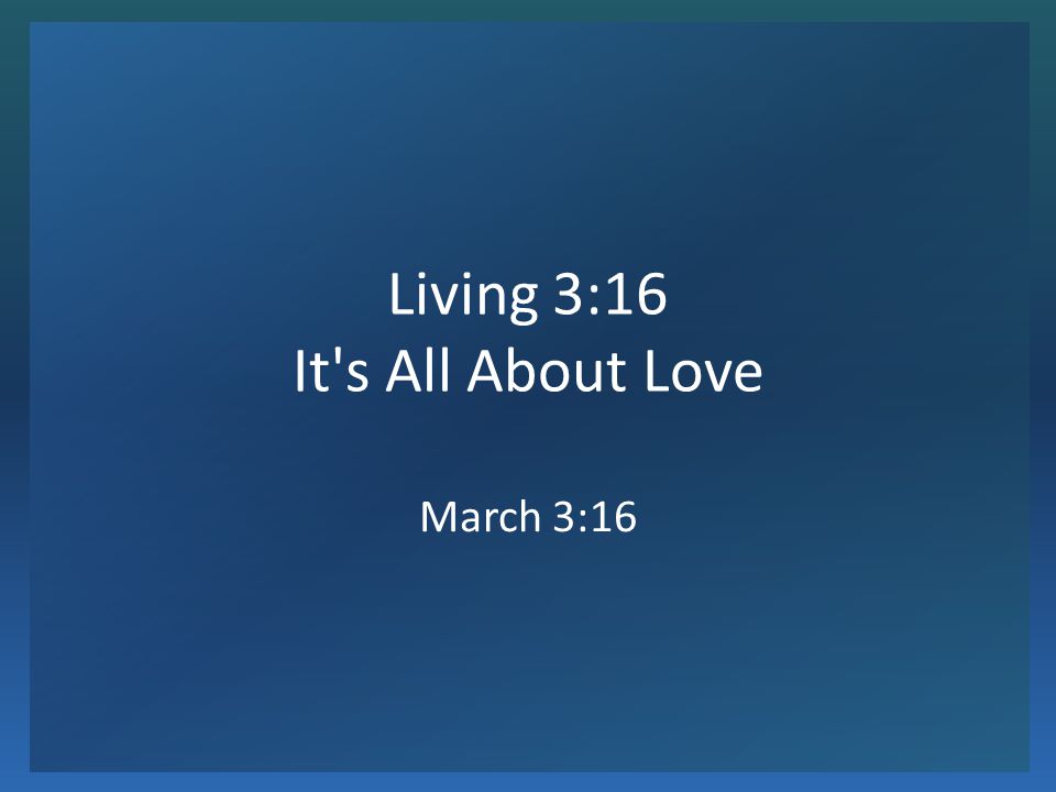 Living 3:16 It s All About Love