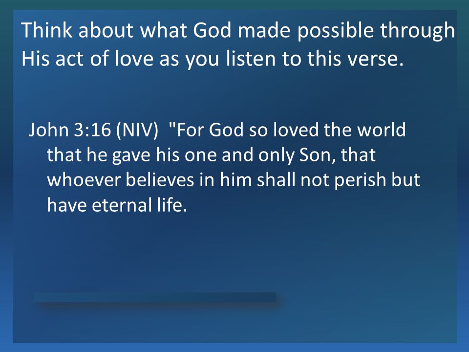 Think about what God made possible through His act of love as you listen to this verse.