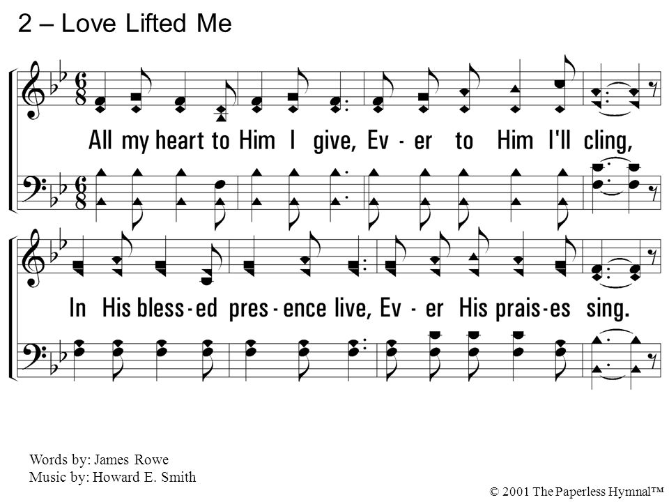 2 – Love Lifted Me 2. All my heart to Him I give,