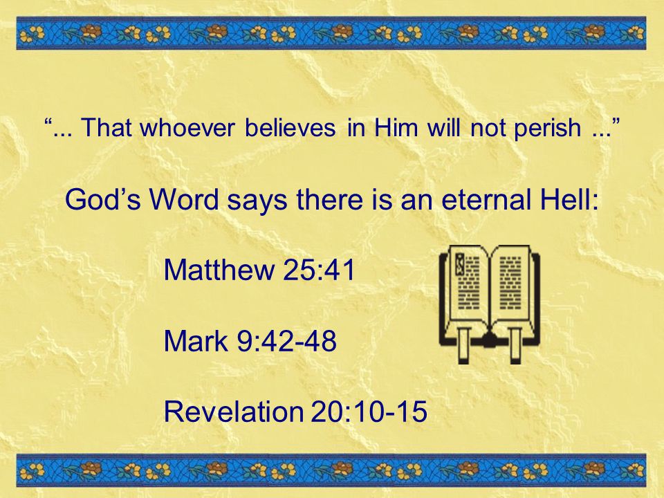 God’s Word says there is an eternal Hell:
