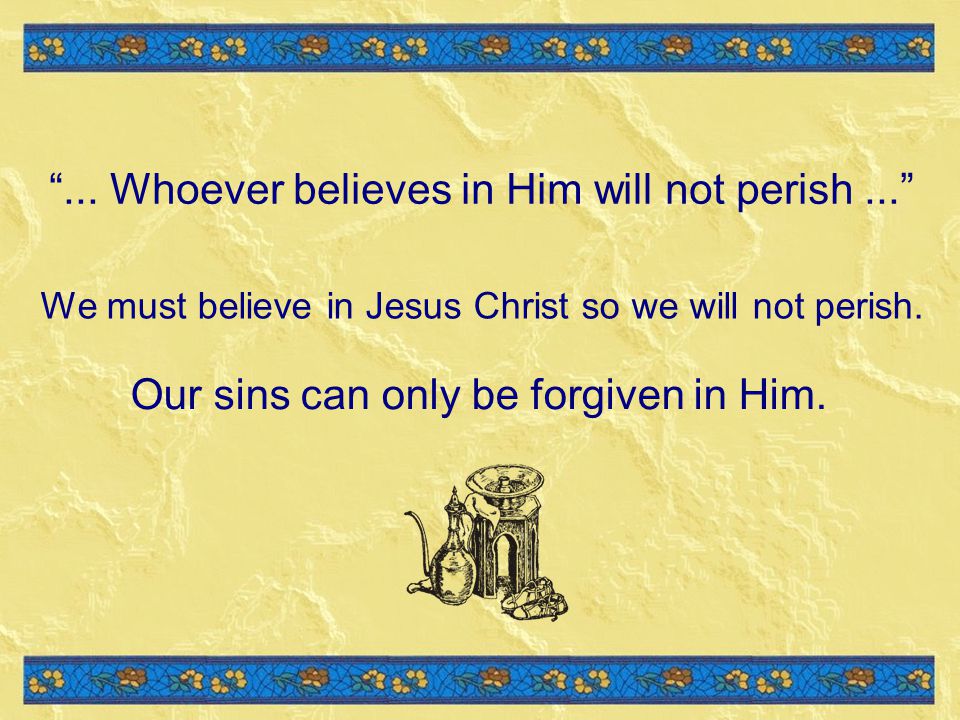 ... Whoever believes in Him will not perish ...