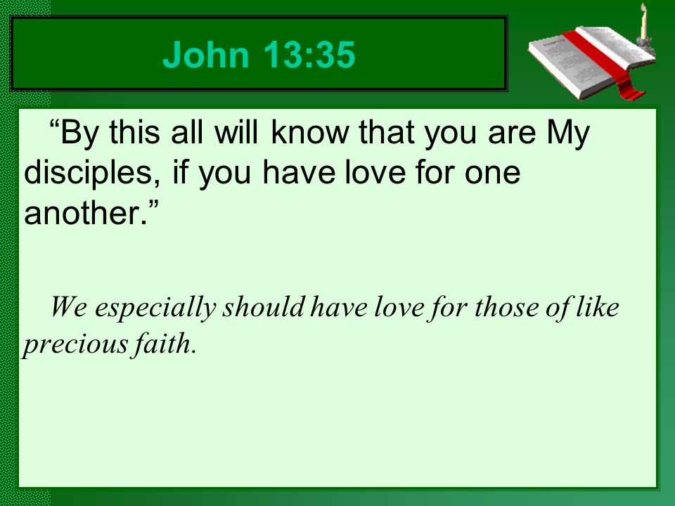 John 13:35 By this all will know that you are My disciples, if you have love for one another.