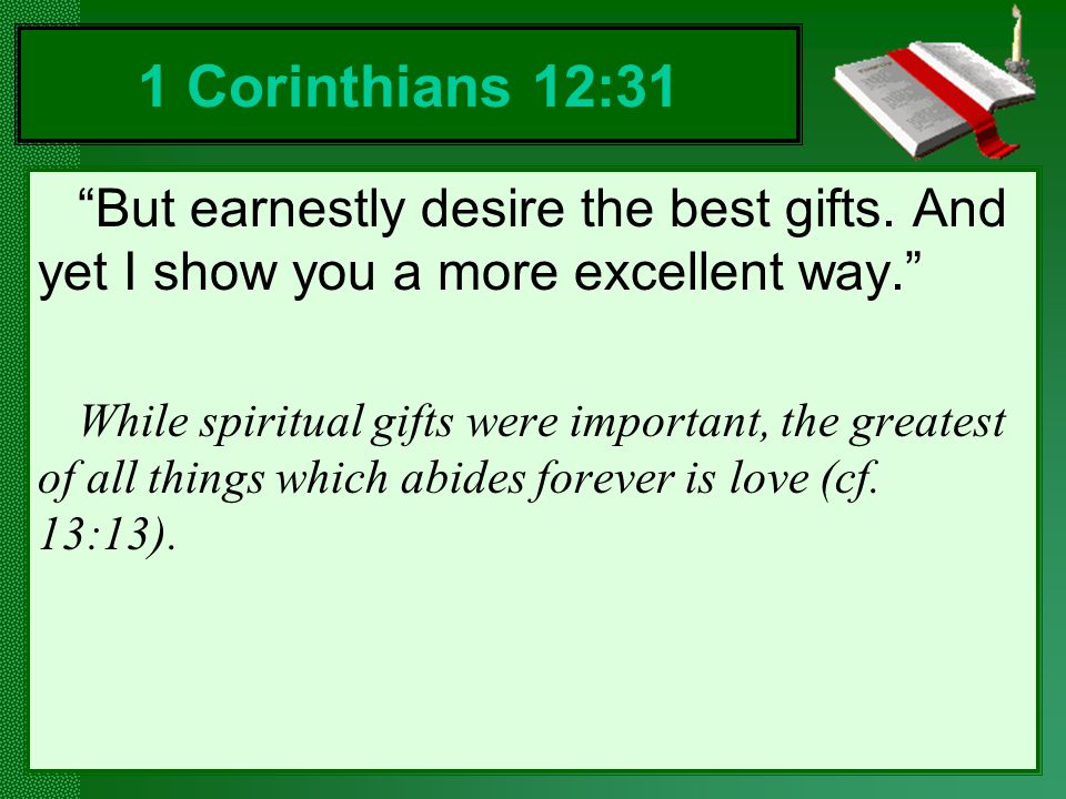 1 Corinthians 12:31 But earnestly desire the best gifts. And yet I show you a more excellent way.