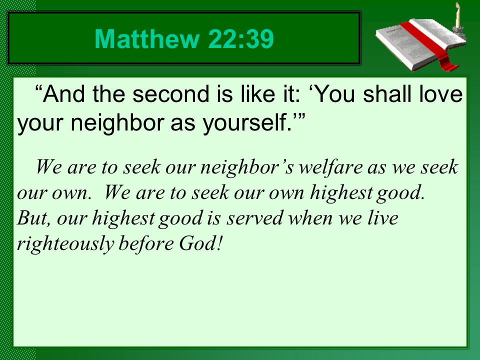 Matthew 22:39 And the second is like it: ‘You shall love your neighbor as yourself.’