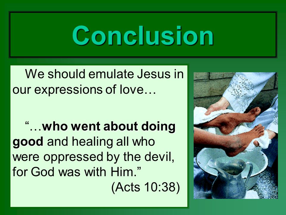 Conclusion We should emulate Jesus in our expressions of love…