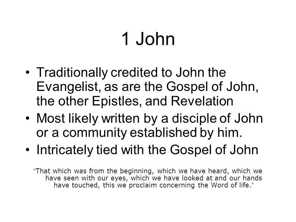 1 John Traditionally credited to John the Evangelist, as are the Gospel of John, the other Epistles, and Revelation.