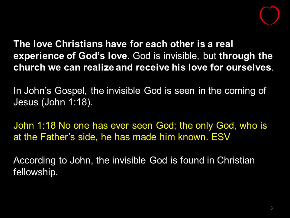 The love Christians have for each other is a real experience of God’s love. God is invisible, but through the church we can realize and receive his love for ourselves.