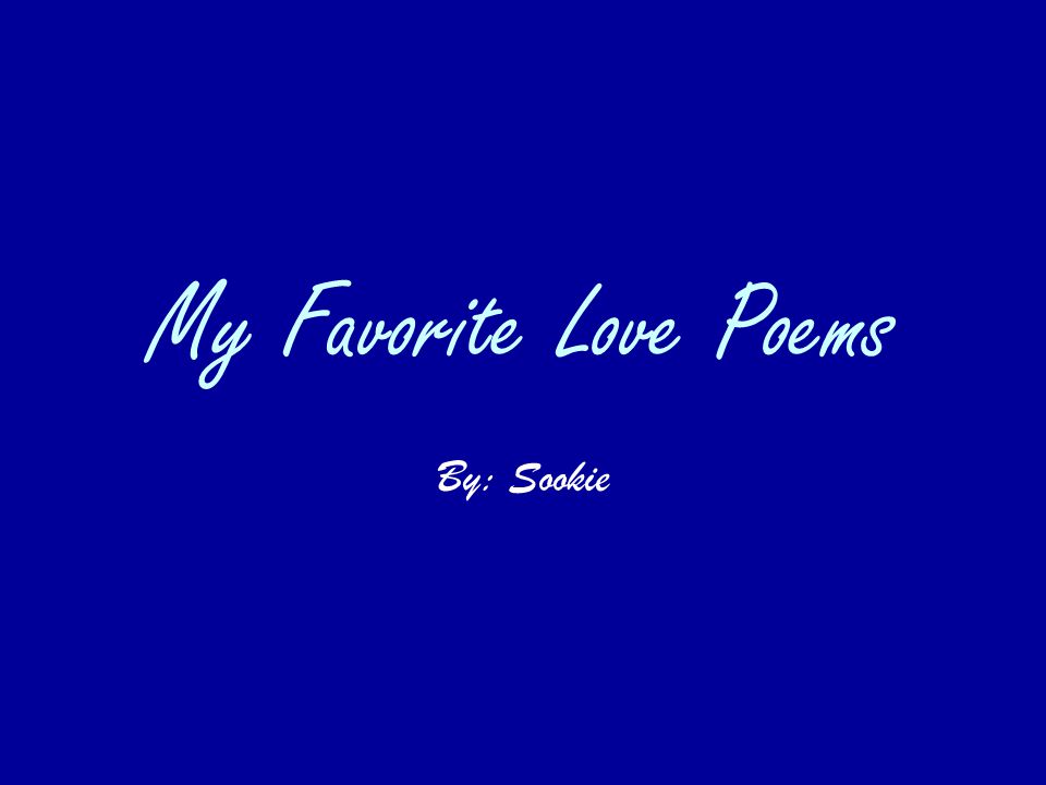 My Favorite Love Poems By: Sookie