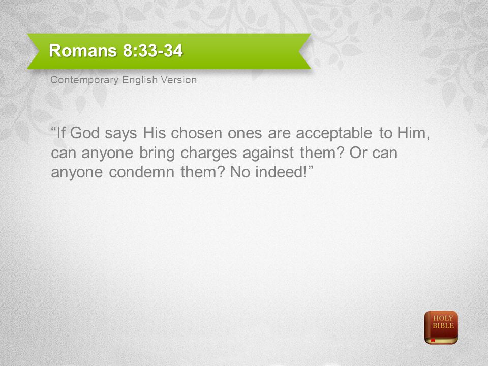 Romans 8:33-34 Contemporary English Version.