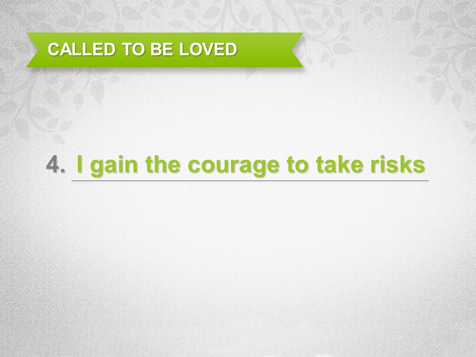 I gain the courage to take risks