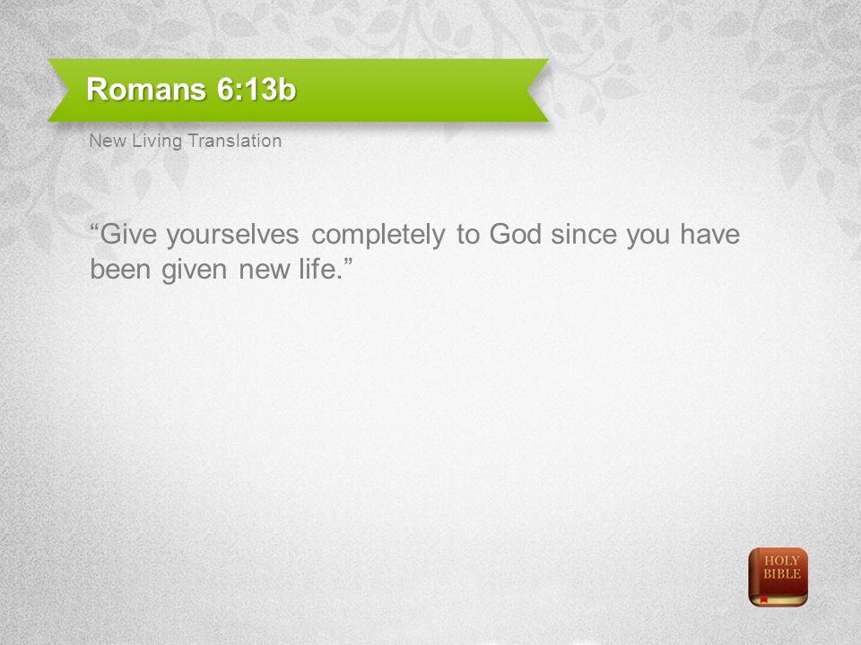 Romans 6:13b New Living Translation.