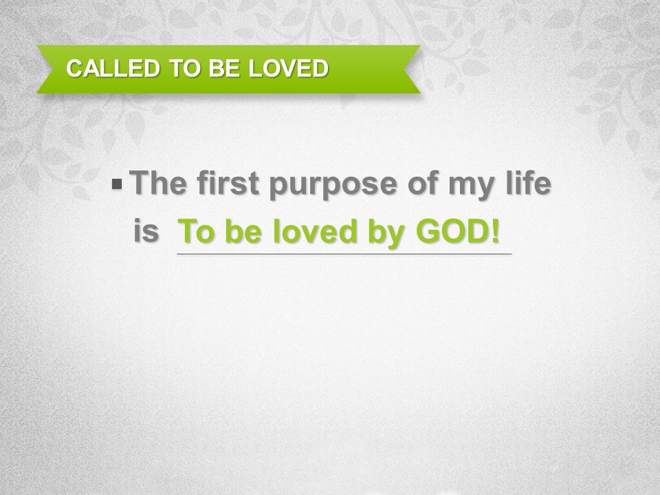 The first purpose of my life is To be loved by GOD!