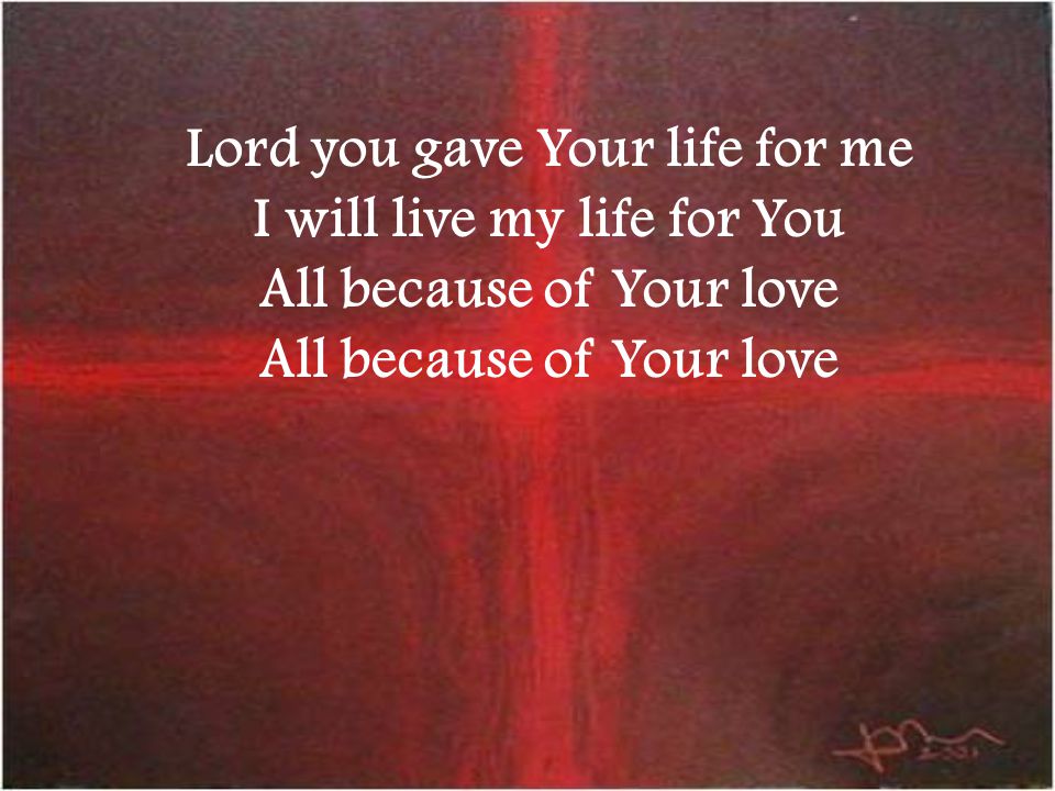 Lord you gave Your life for me