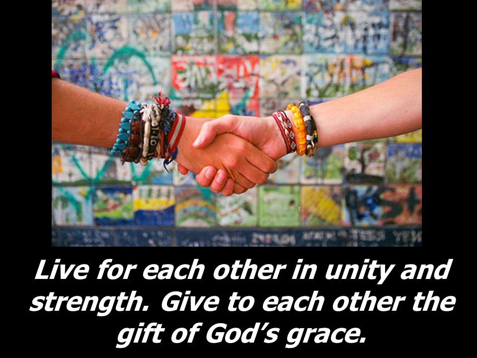 Live for each other in unity and strength