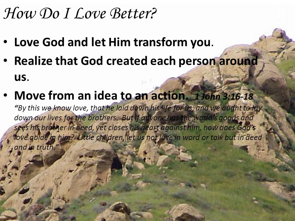 How Do I Love Better Love God and let Him transform you.