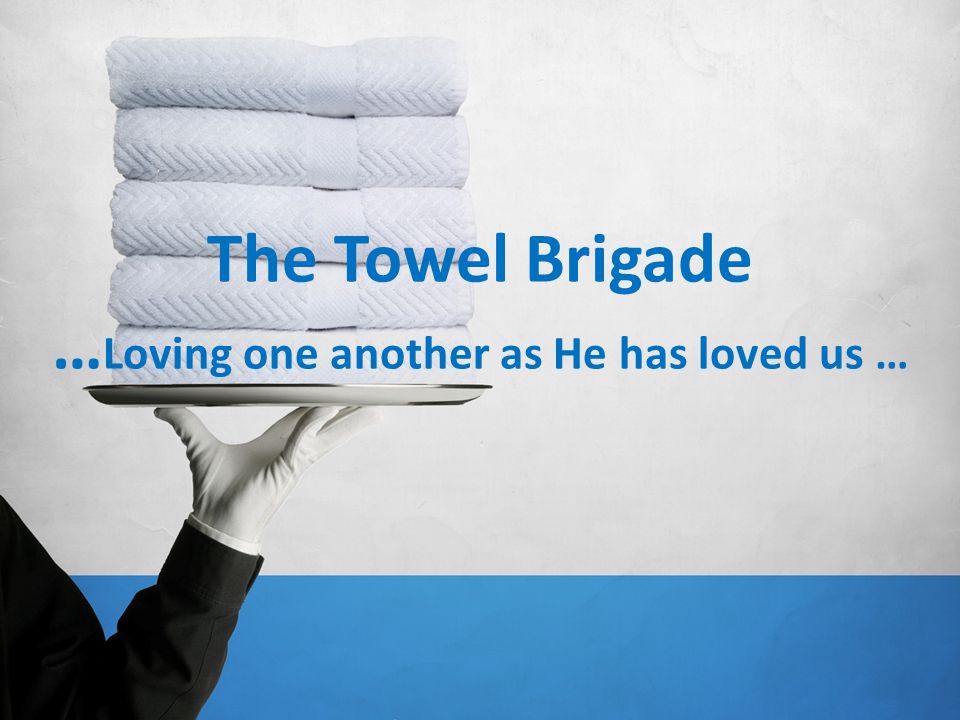 The Towel Brigade …Loving one another as He has loved us …
