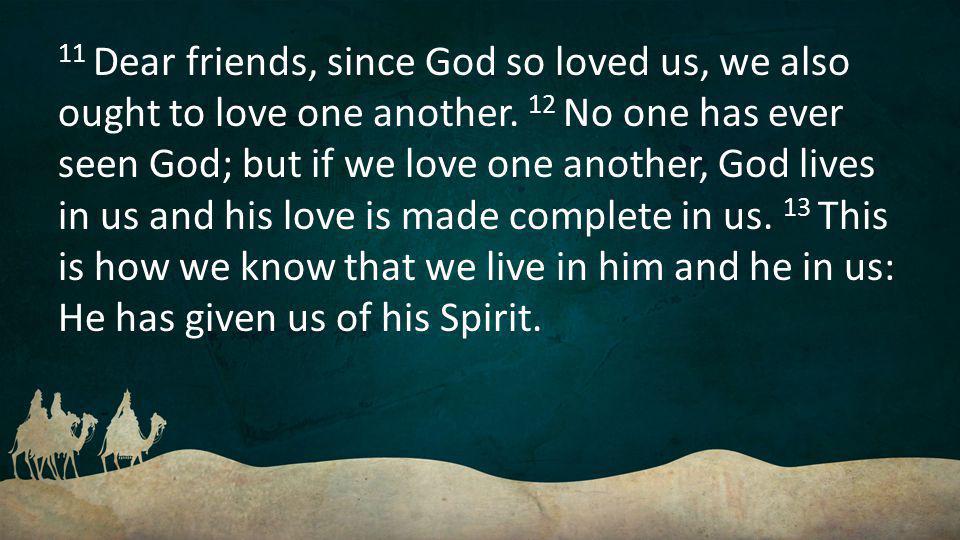 11 Dear friends, since God so loved us, we also ought to love one another.