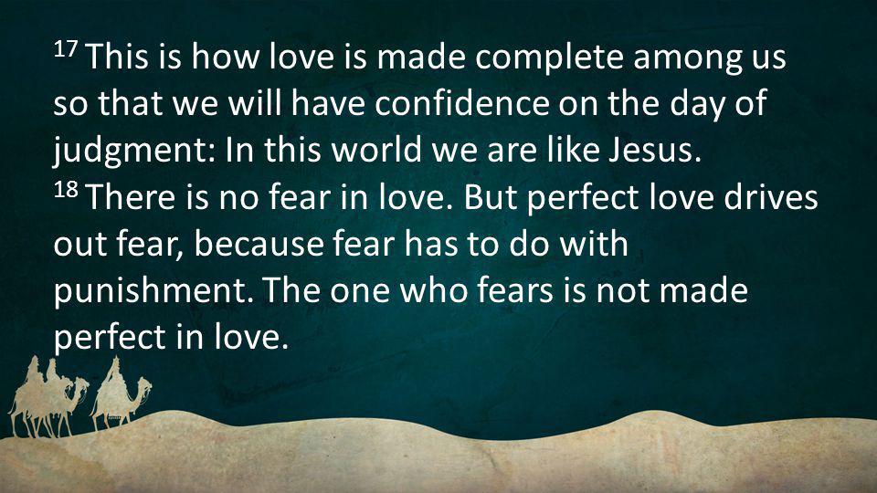 17 This is how love is made complete among us so that we will have confidence on the day of judgment: In this world we are like Jesus.