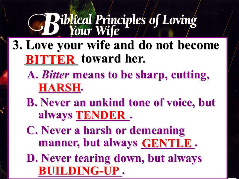3. Love your wife and do not become ________ toward her. BITTER
