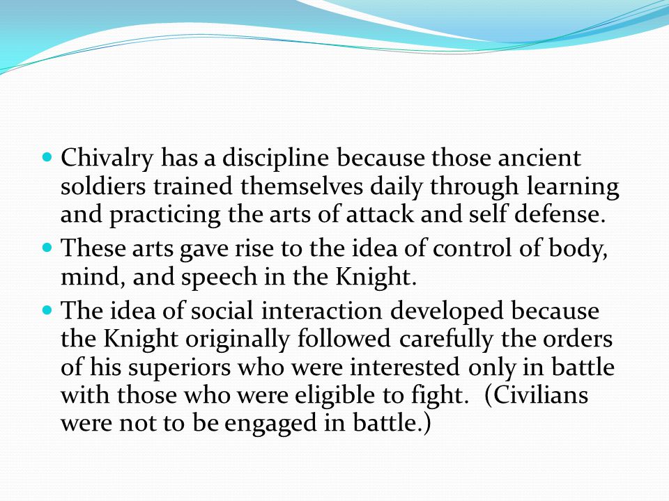 Chivalry has a discipline because those ancient soldiers trained themselves daily through learning and practicing the arts of attack and self defense.