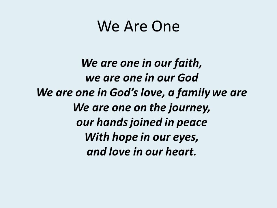 We Are One We are one in our faith, we are one in our God