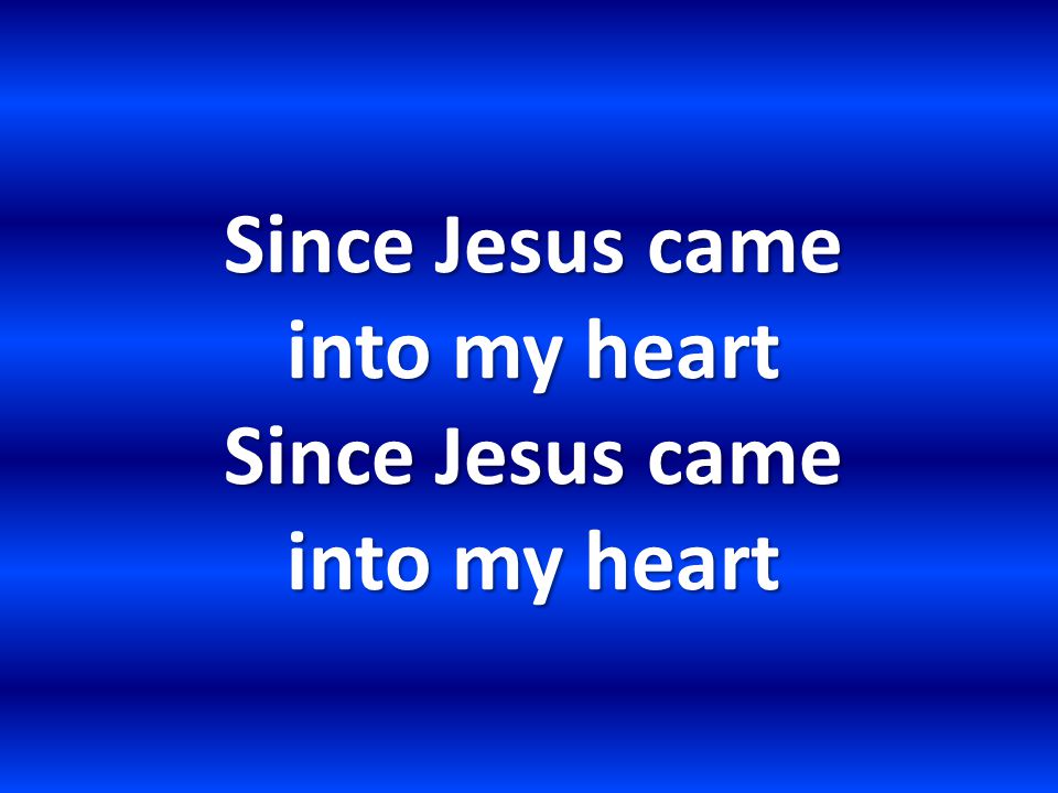 Since Jesus came into my heart Since Jesus came into my heart