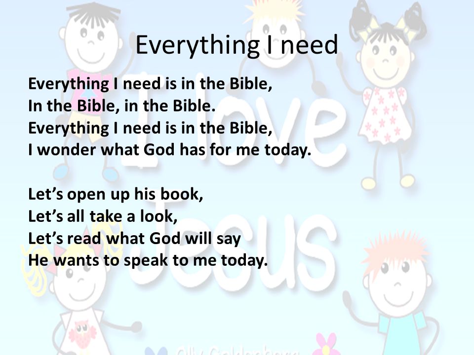 Everything I need Everything I need is in the Bible,