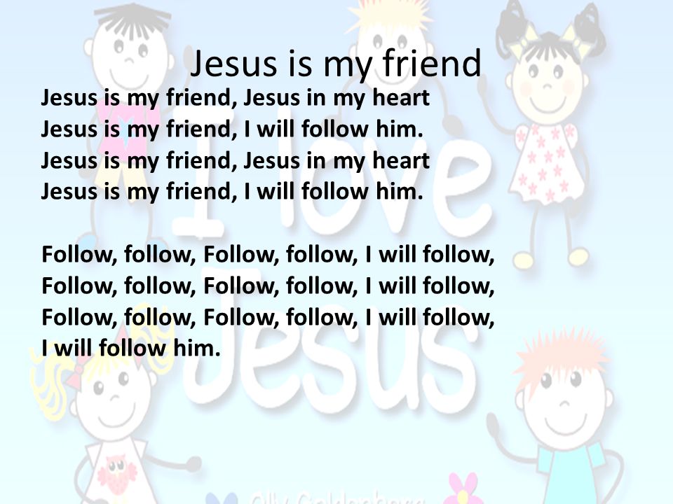 Jesus is my friend Jesus is my friend, Jesus in my heart