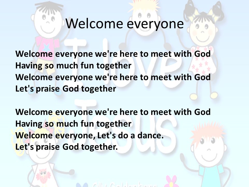 Welcome everyone Welcome everyone we re here to meet with God