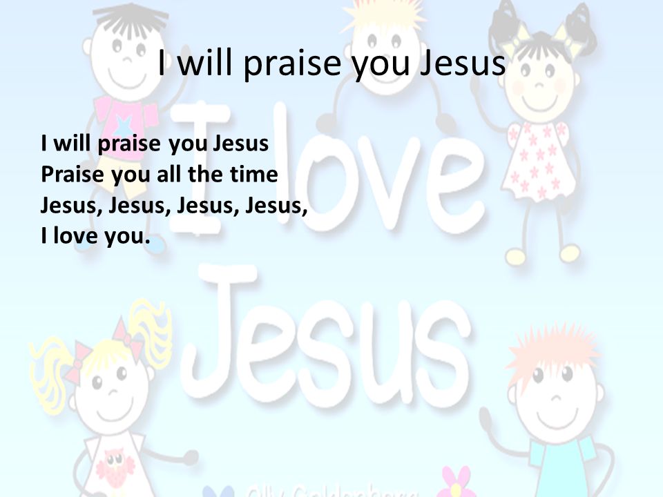 I will praise you Jesus I will praise you Jesus