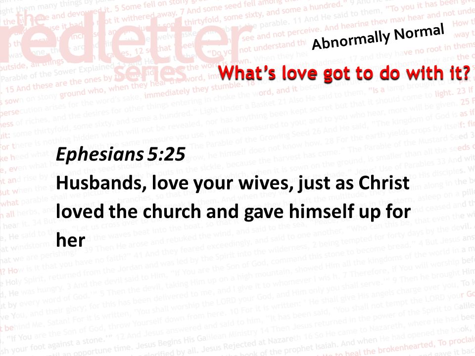Ephesians 5:25 Husbands, love your wives, just as Christ loved the church and gave himself up for her.