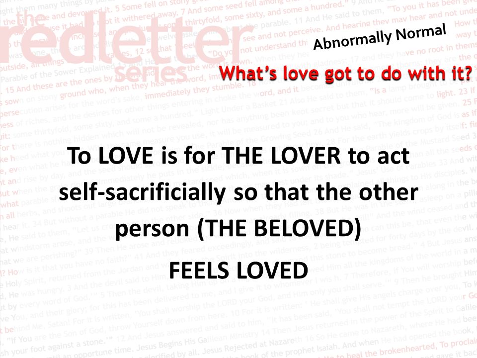 To LOVE is for THE LOVER to act self-sacrificially so that the other person (THE BELOVED) FEELS LOVED