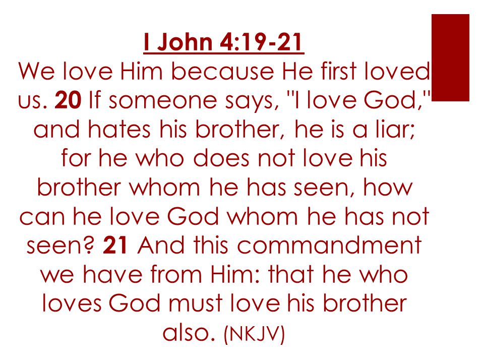 I John 4:19-21 We love Him because He first loved us