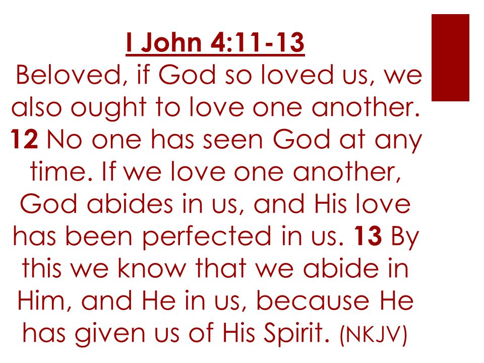 I John 4:11-13 Beloved, if God so loved us, we also ought to love one another.