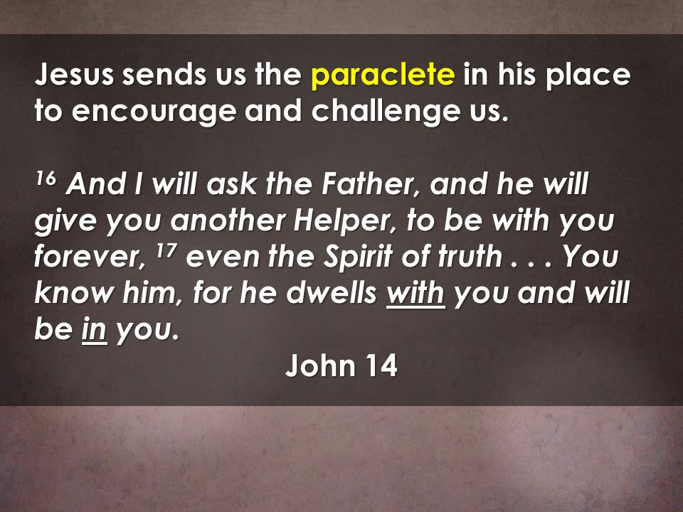 Jesus sends us the paraclete in his place to encourage and challenge us.