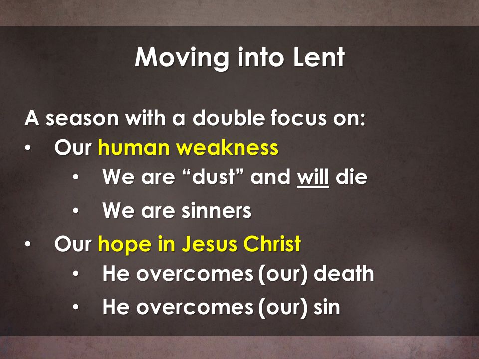 Moving into Lent A season with a double focus on: Our human weakness