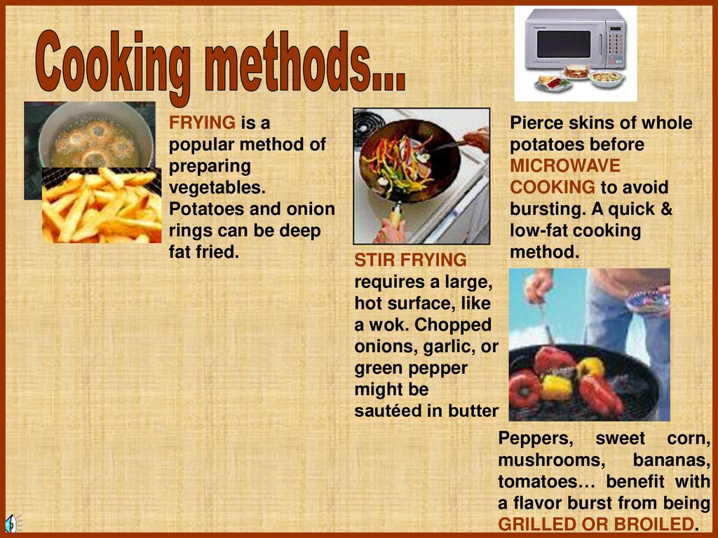 Cooking methods... FRYING is a popular method of preparing vegetables. Potatoes and onion rings can be deep fat fried.