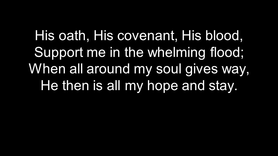 His oath, His covenant, His blood, Support me in the whelming flood;