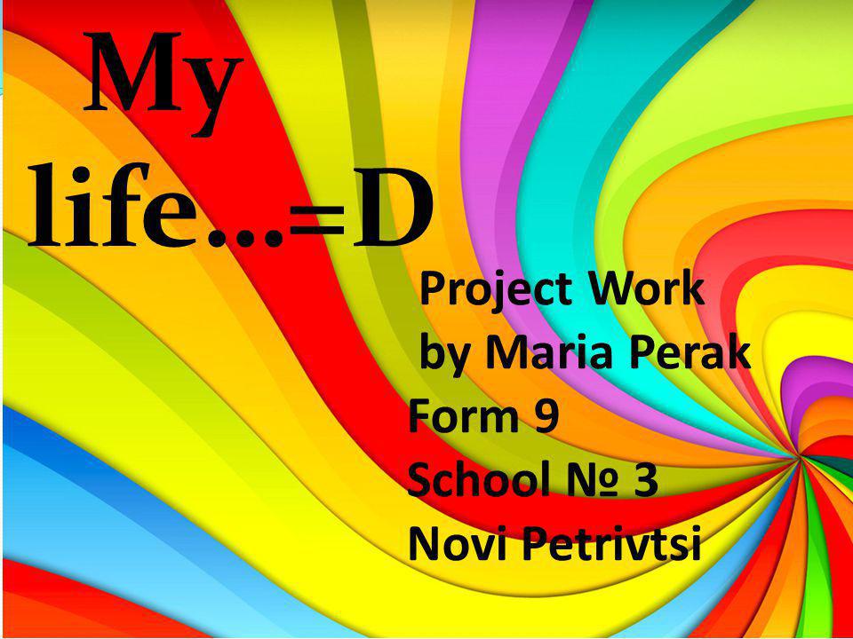 Project Work by Maria Perak Form 9 School № 3 Novi Petrivtsi