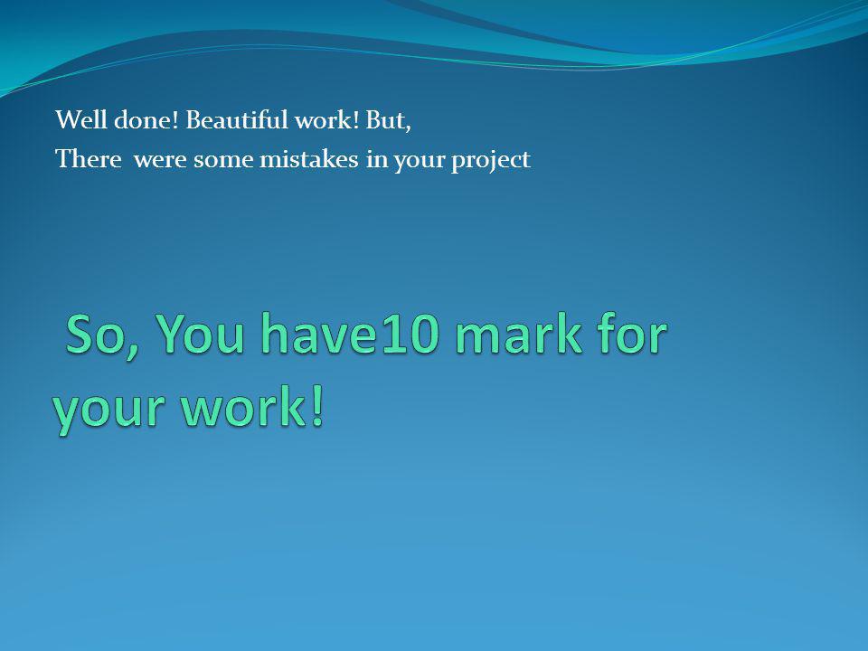 So, You have10 mark for your work!