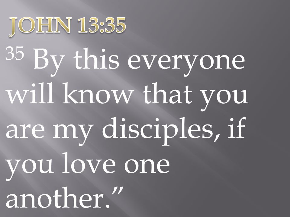 JOHN 13:35 35 By this everyone will know that you are my disciples, if you love one another.